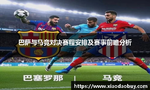 巴萨与马竞对决赛程安排及赛事前瞻分析